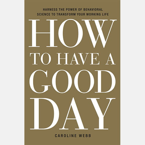 How to Have a Good Day By Caroline Webb