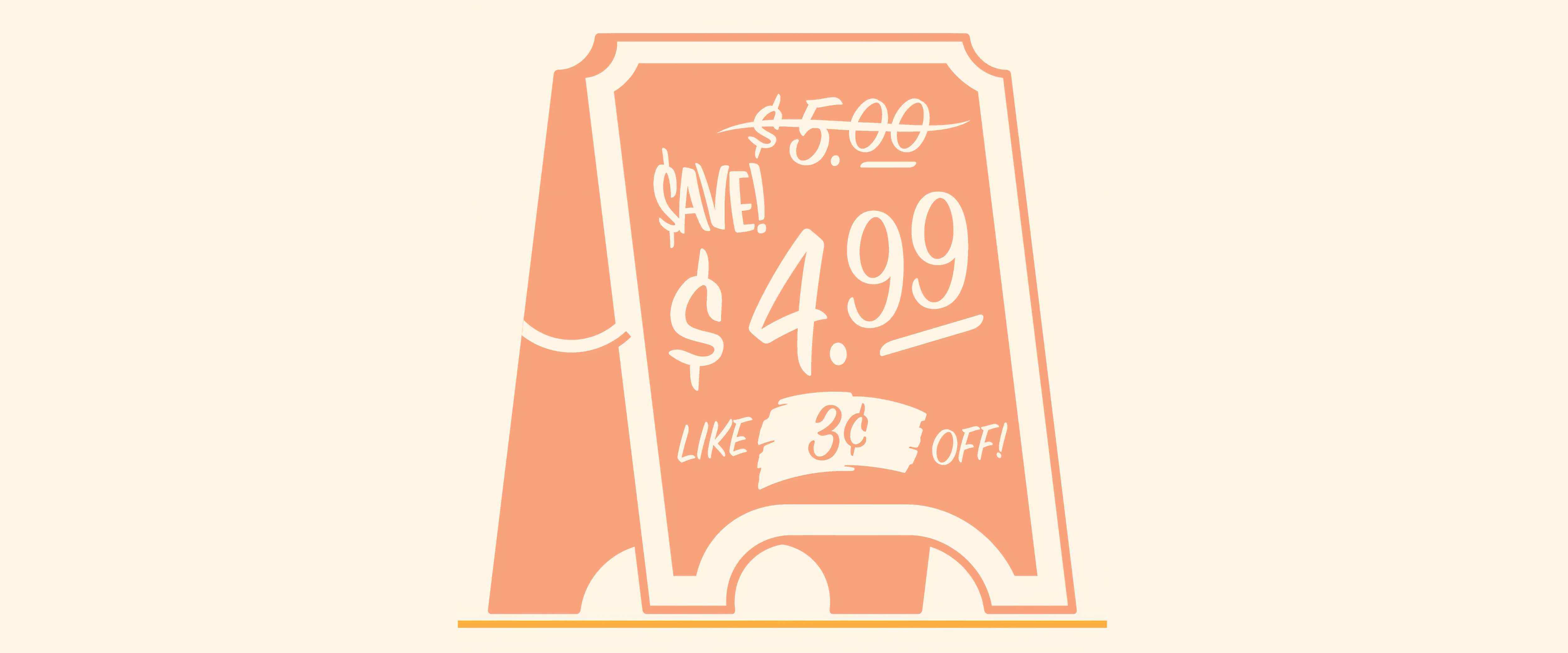 Sandwich sign that says Save $4.99